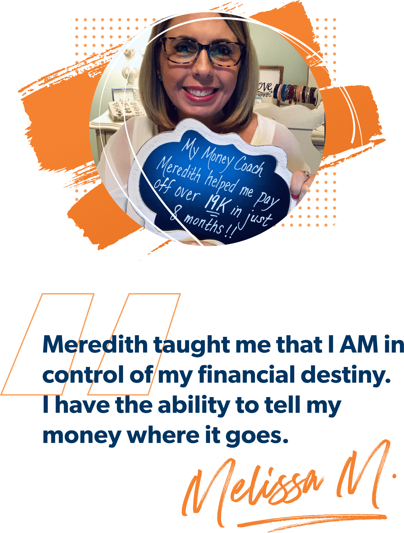 "Meredith taught me that I AM in control of my financial destiny. I have the ability to tell my money where it goes." Melissa M.
